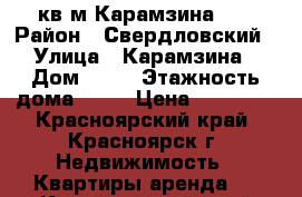 30кв.м Карамзина 12 › Район ­ Свердловский › Улица ­ Карамзина › Дом ­ 12 › Этажность дома ­ 17 › Цена ­ 10 000 - Красноярский край, Красноярск г. Недвижимость » Квартиры аренда   . Красноярский край,Красноярск г.